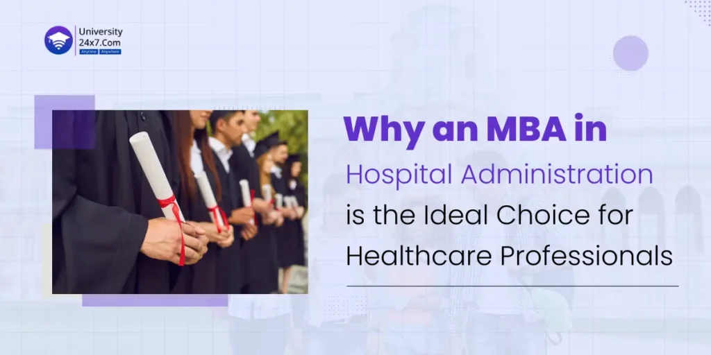Why an MBA in Hospital Administration is the Ideal Choice for Healthcare Professionals